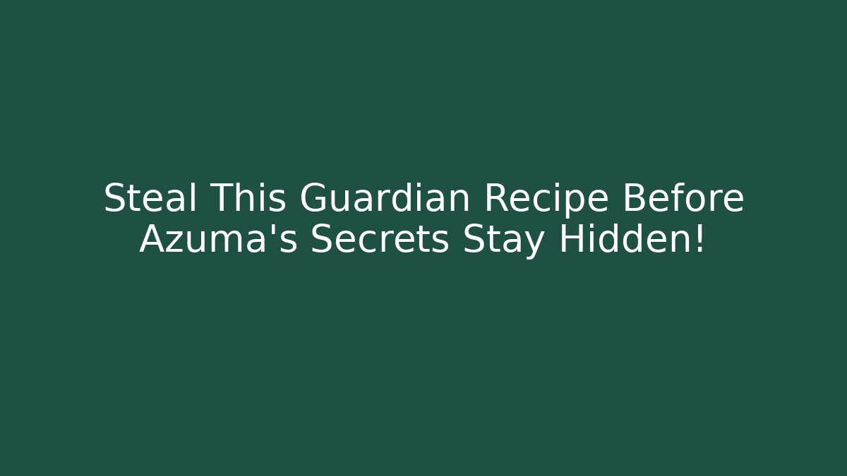 Steal This Guardian Recipe Before Azuma’s Secrets Stay Hidden! - Felix Cat Insurance