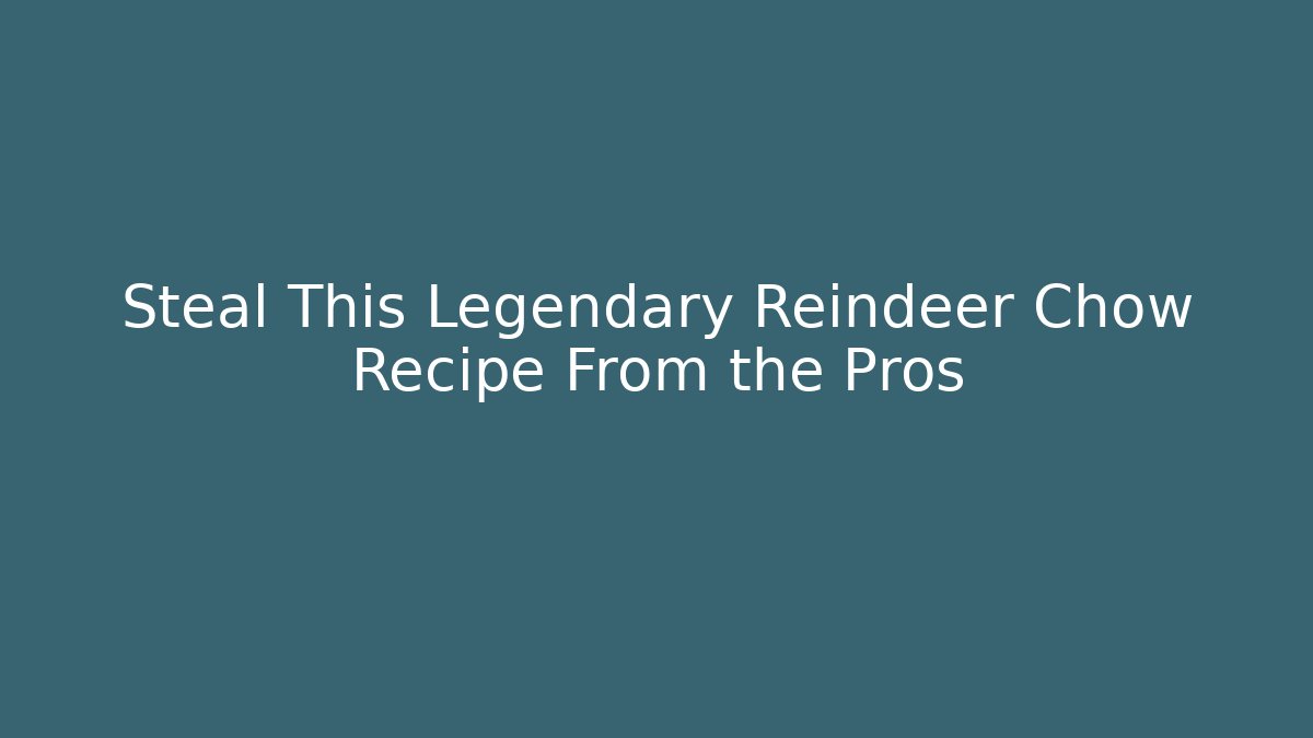 Steal This Legendary Reindeer Chow Recipe From the Pros