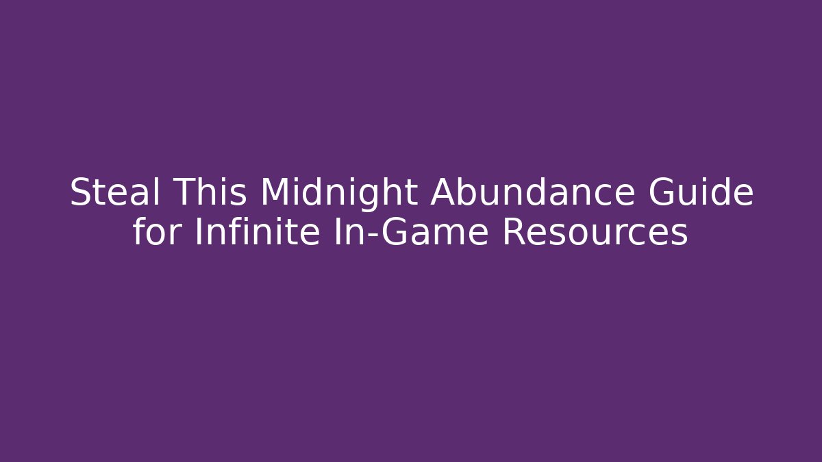 Steal This Midnight Abundance Guide for Infinite In-Game Resources
