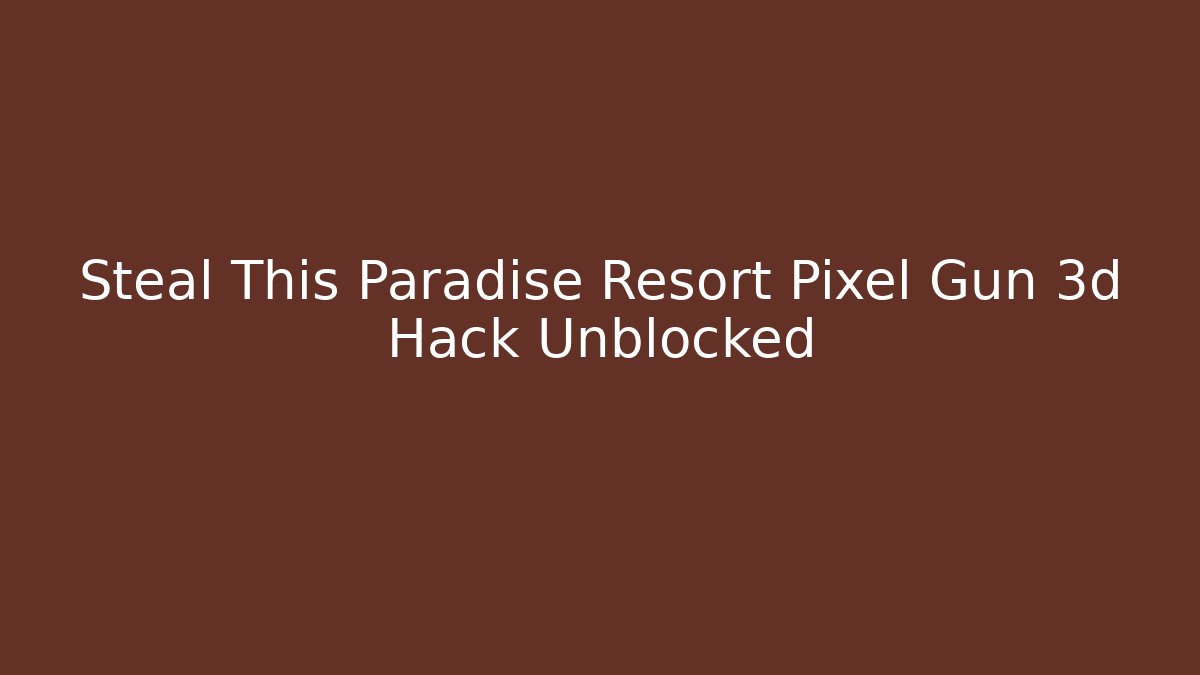 Steal This Paradise Resort Pixel Gun 3d Hack Unblocked