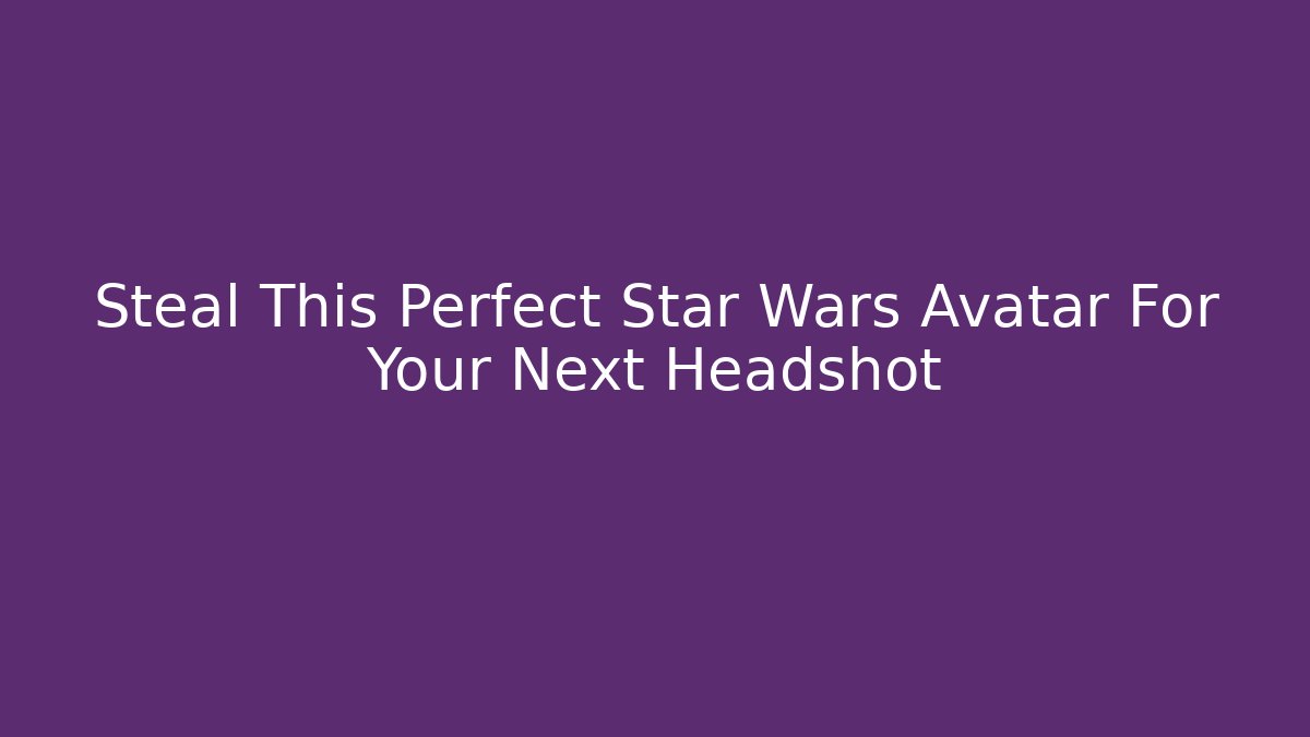 Steal This Perfect Star Wars Avatar For Your Next Headshot