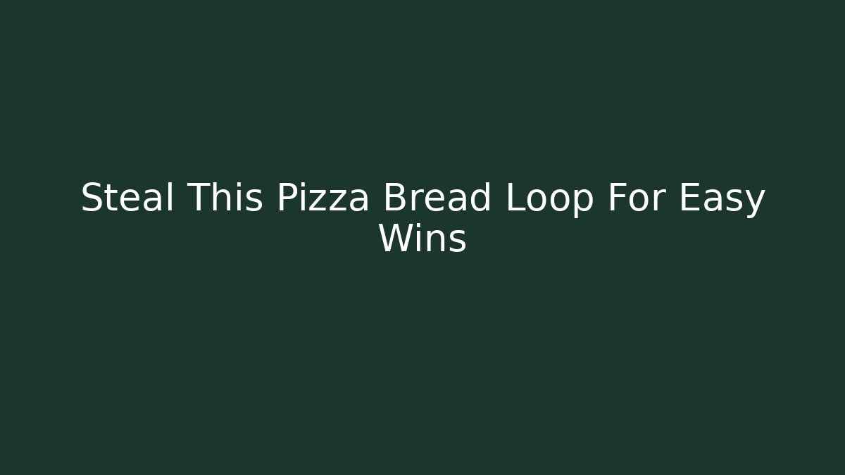 Steal This Pizza Bread Loop For Easy Wins