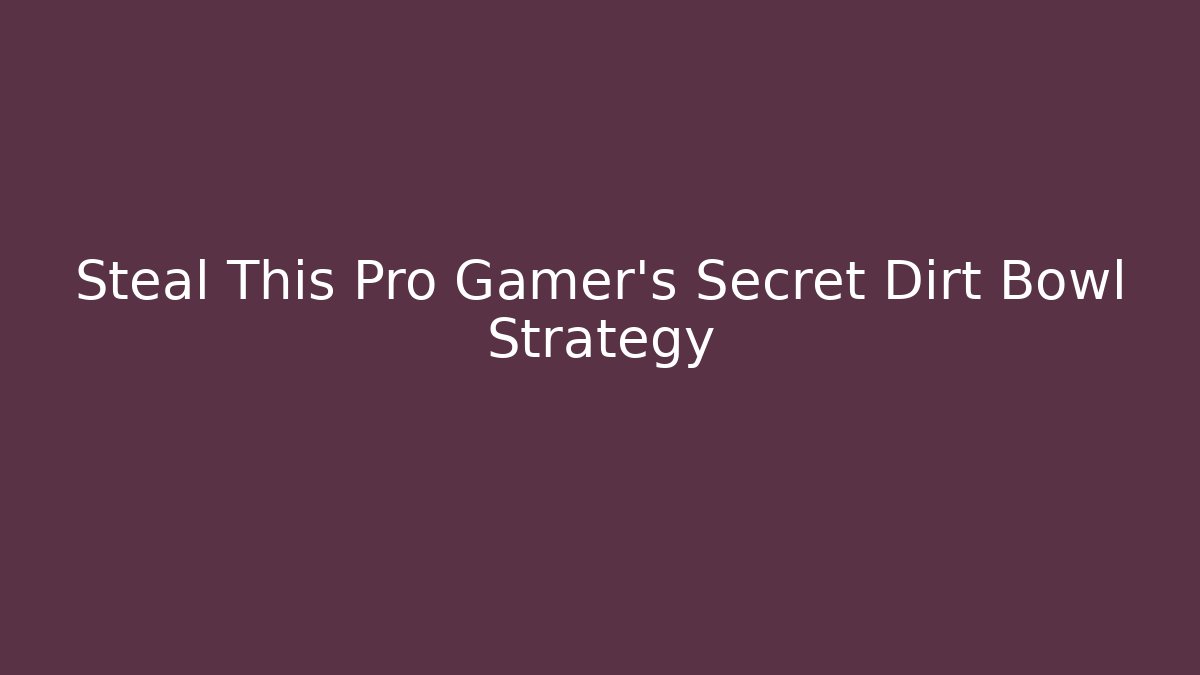 Steal This Pro Gamer’s Secret Dirt Bowl Strategy
