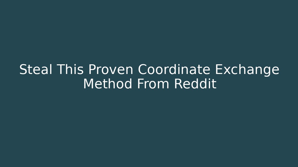 Steal This Proven Coordinate Exchange Method From Reddit