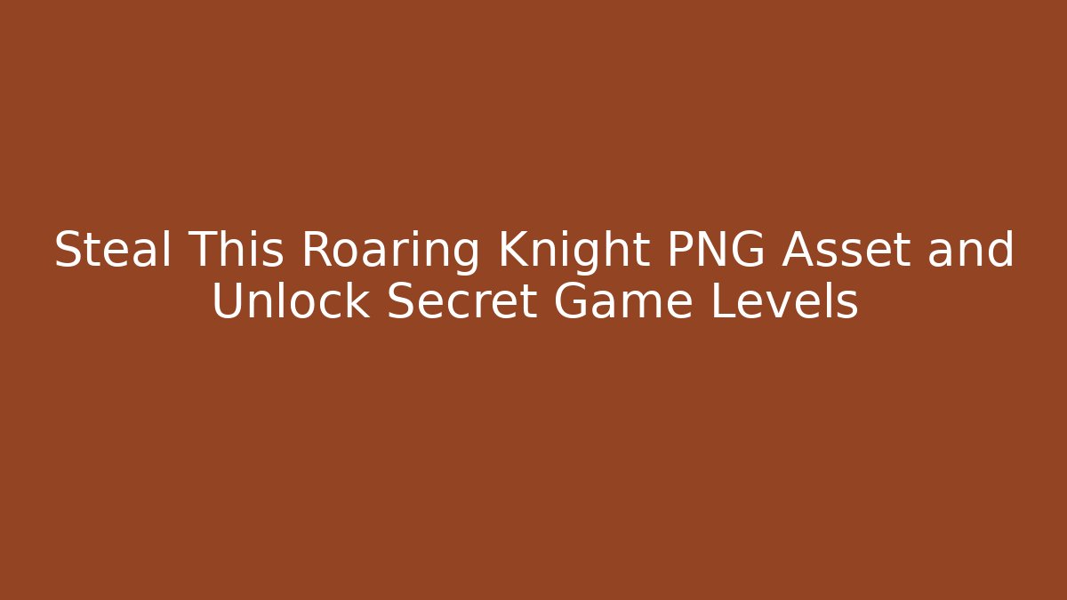 Steal This Roaring Knight PNG Asset and Unlock Secret Game Levels