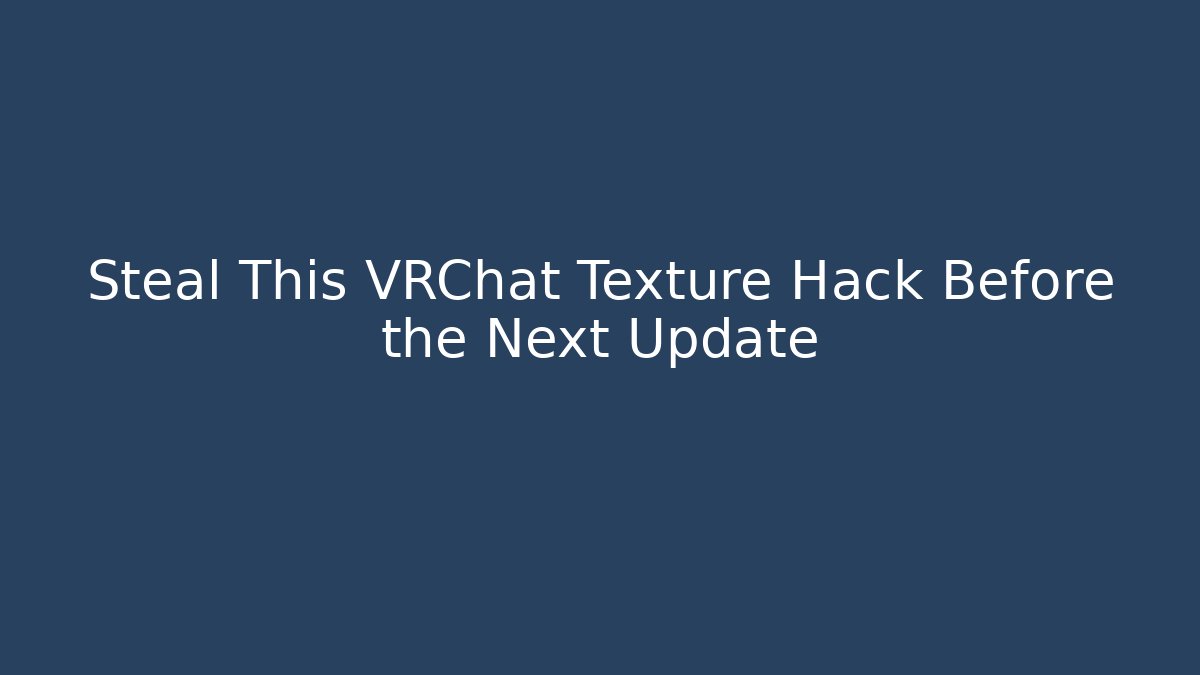 Steal This VRChat Texture Hack Before the Next Update