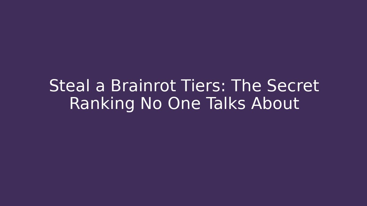 Steal a Brainrot Tiers: The Secret Ranking No One Talks About