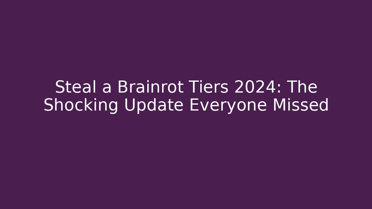 Steal a Brainrot Tiers 2024: The Shocking Update Everyone Missed
