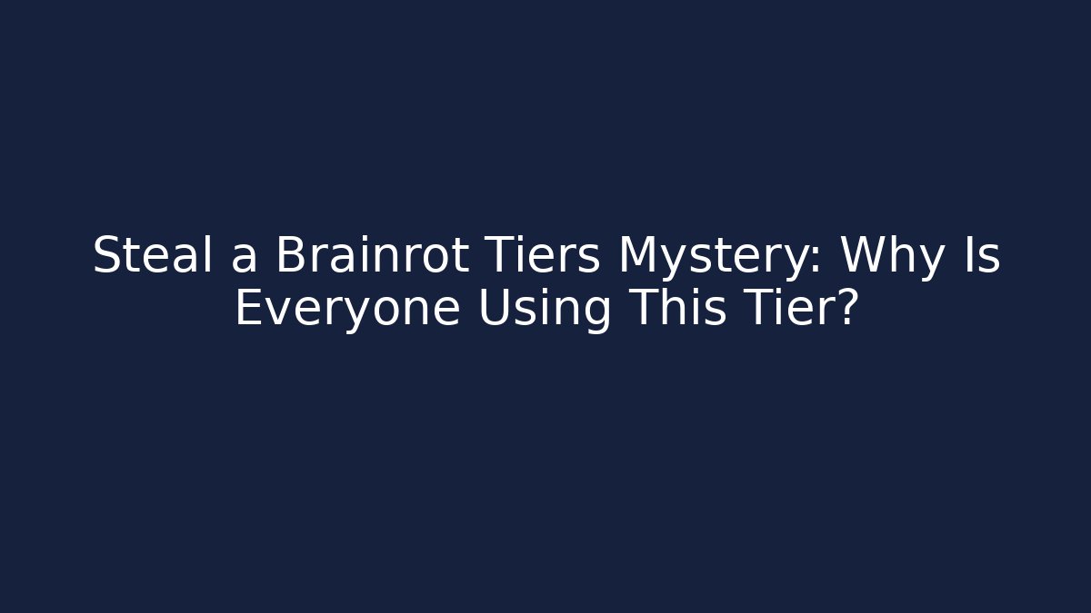 Steal a Brainrot Tiers Mystery: Why Is Everyone Using This Tier?