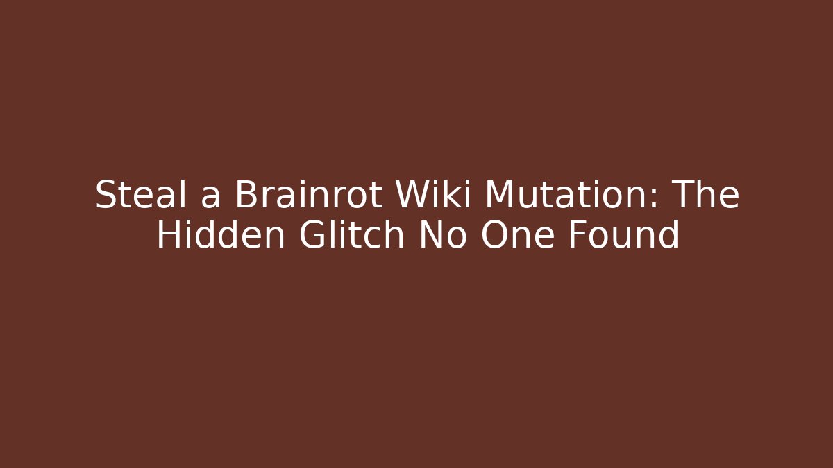 Steal a Brainrot Wiki Mutation: The Hidden Glitch No One Found