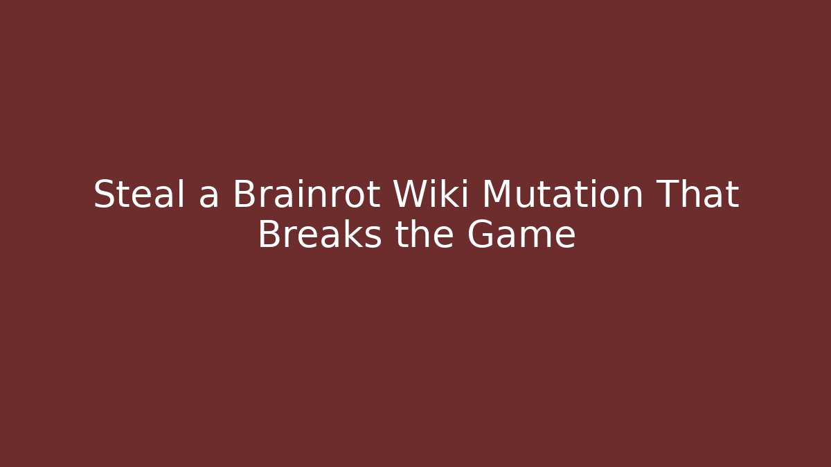 Steal a Brainrot Wiki Mutation That Breaks the Game