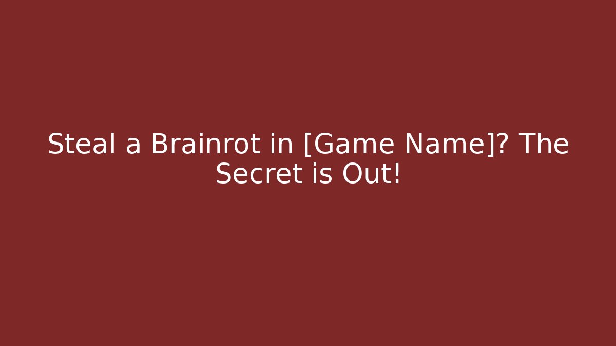 Steal a Brainrot in [Game Name]? The Secret is Out!