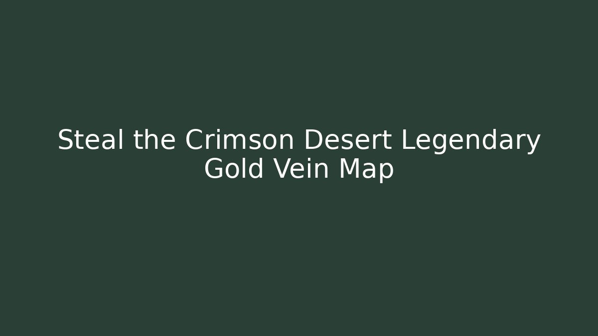 Steal the Crimson Desert Legendary Gold Vein Map