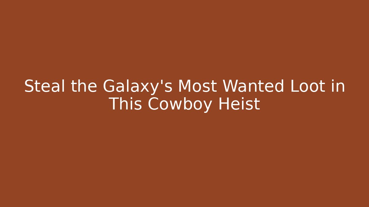 Steal the Galaxy's Most Wanted Loot in This Cowboy Heist