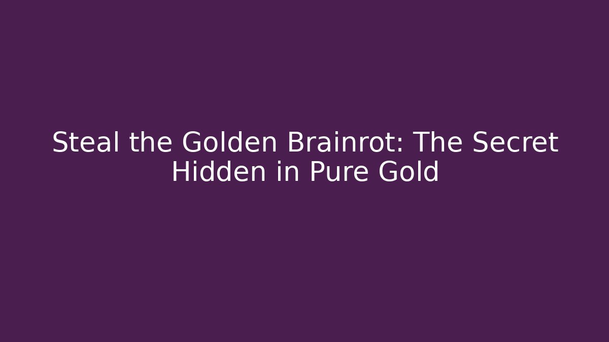 Steal the Golden Brainrot: The Secret Hidden in Pure Gold