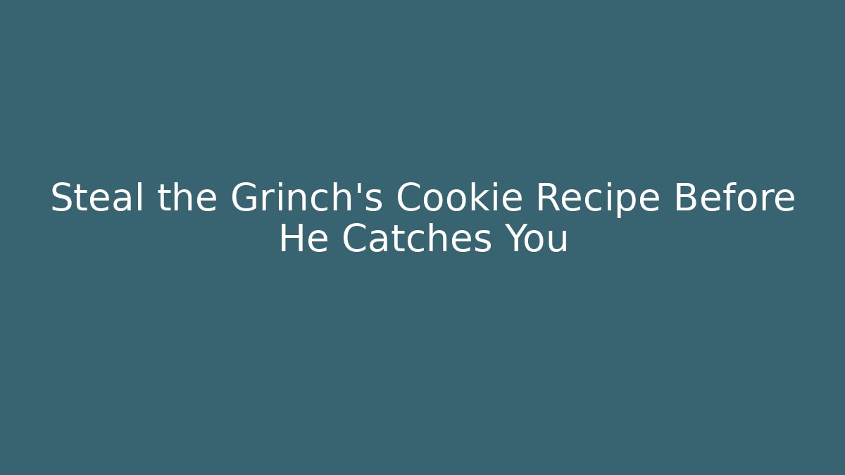 Steal the Grinch's Cookie Recipe Before He Catches You