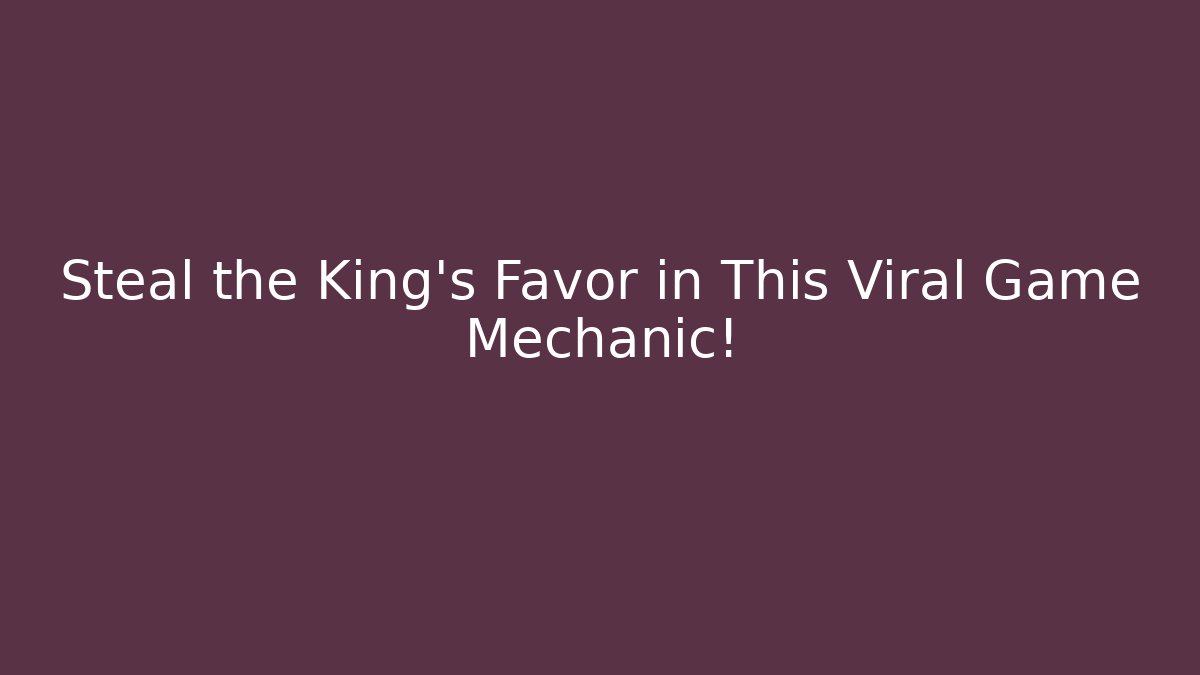 Steal the King's Favor in This Viral Game Mechanic!