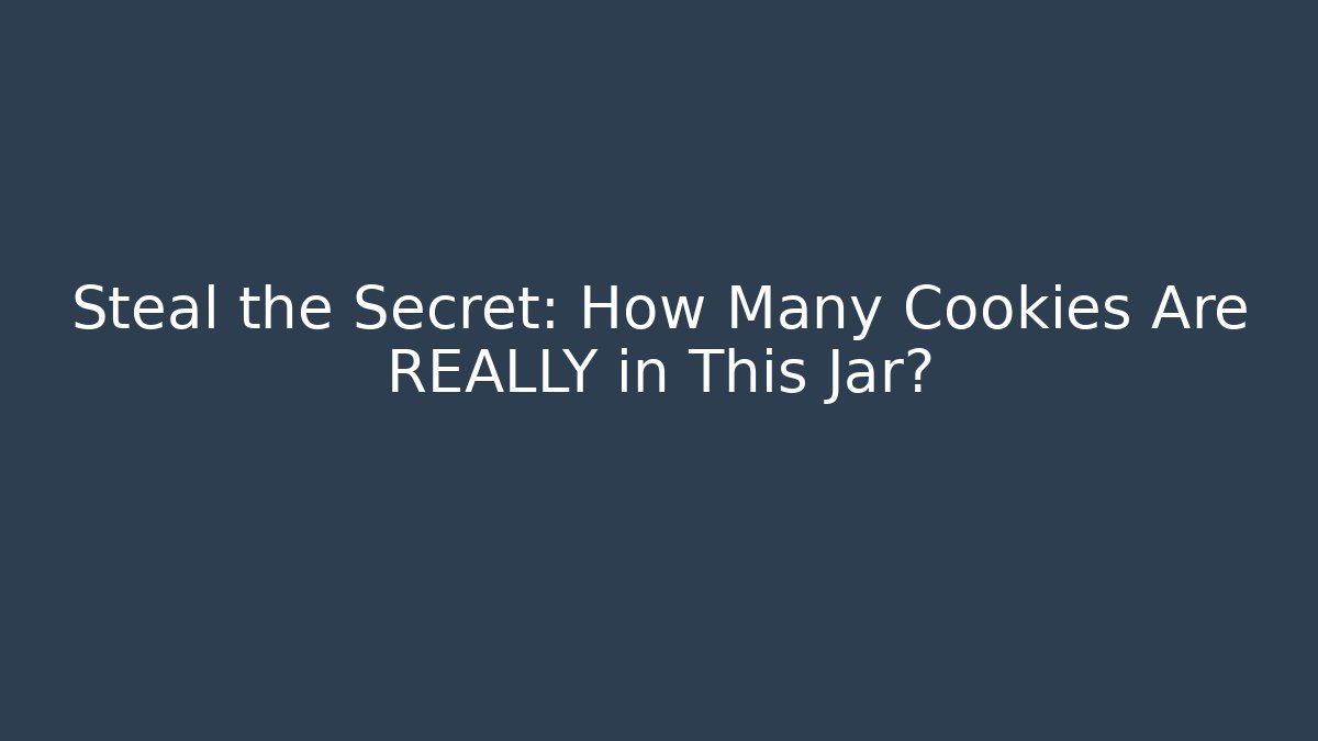 Steal the Secret: How Many Cookies Are REALLY in This Jar?