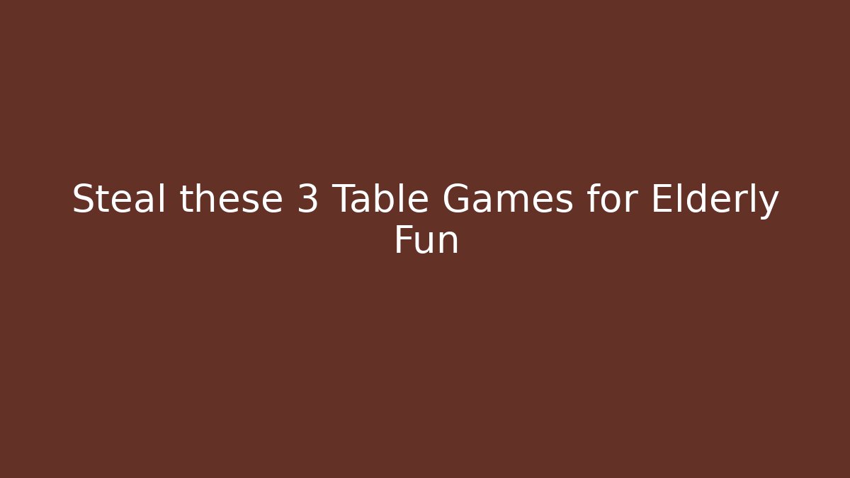Steal these 3 Table Games for Elderly Fun