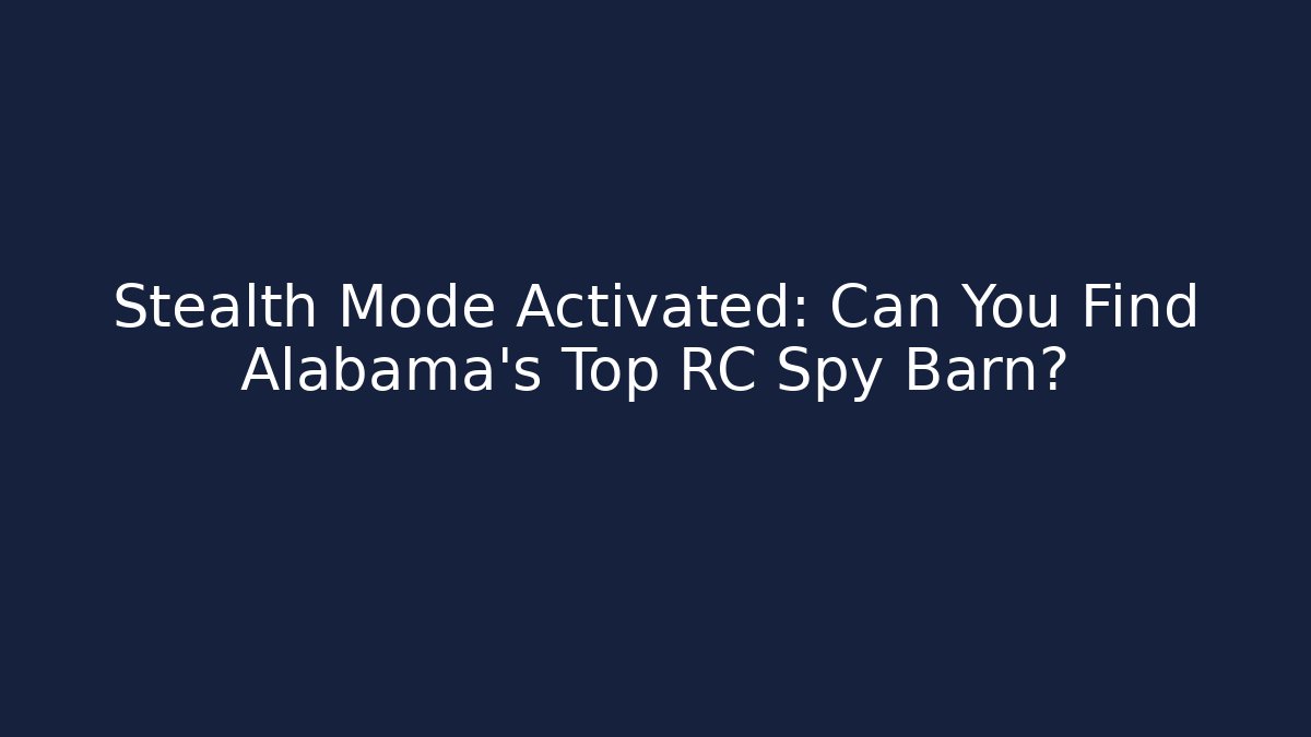 Stealth Mode Activated: Can You Find Alabama's Top RC Spy Barn?