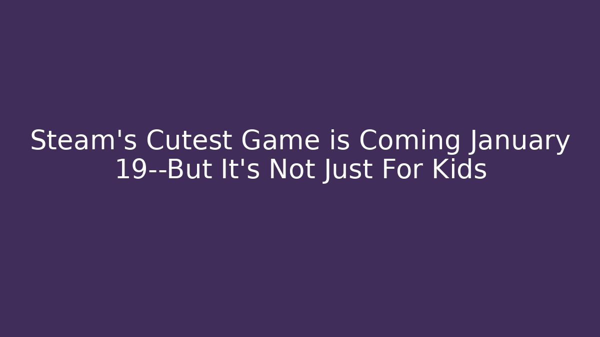 Steam's Cutest Game is Coming January 19—But It's Not Just For Kids