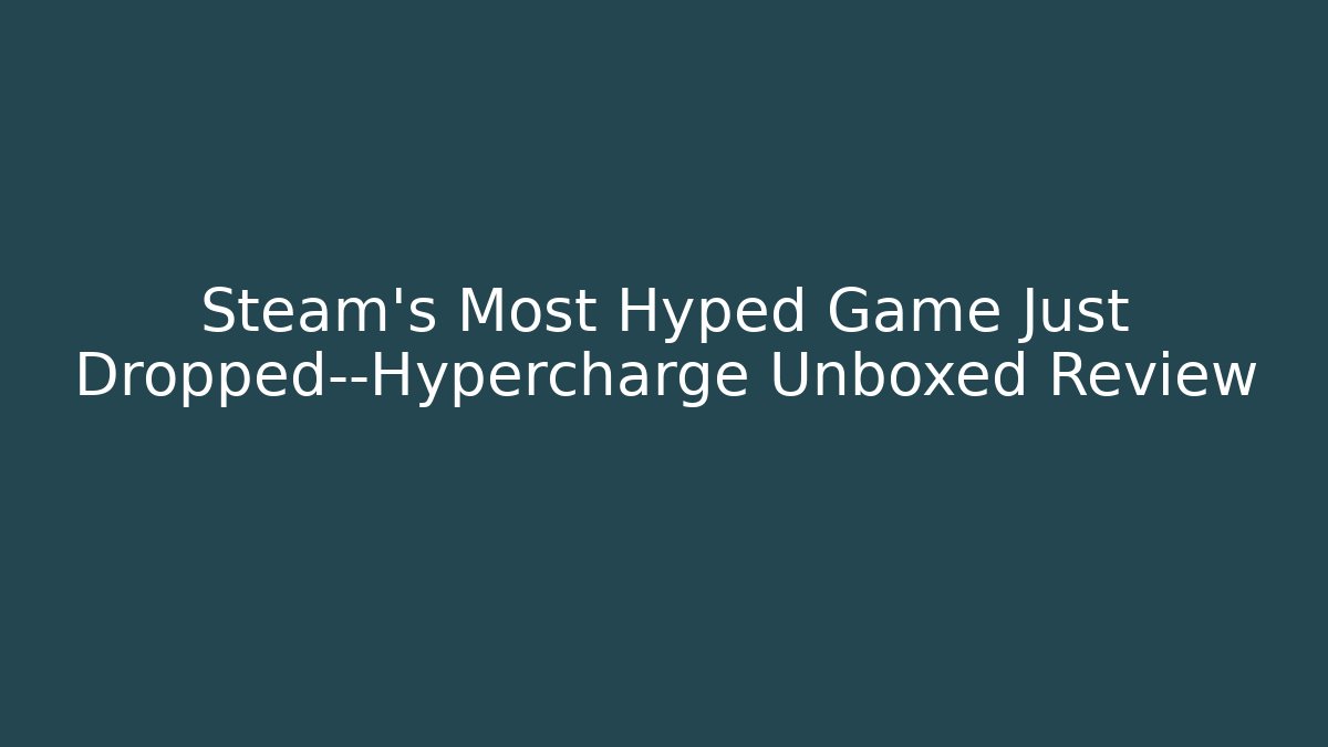 Steam's Most Hyped Game Just Dropped—Hypercharge Unboxed Review