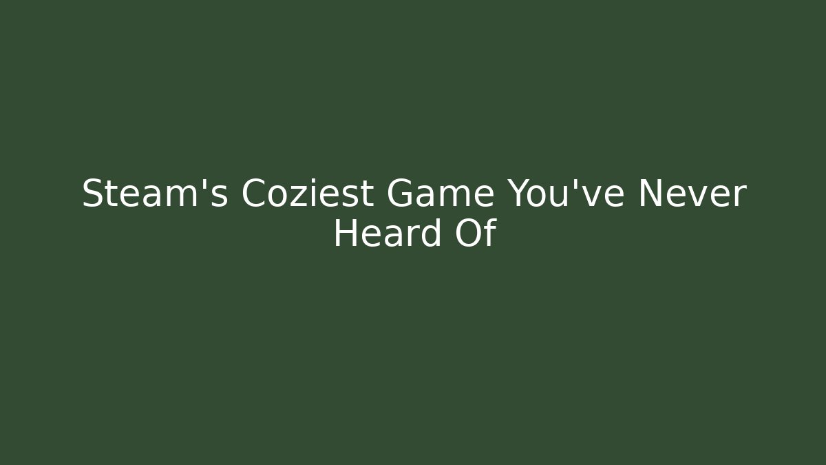 Steam’s Coziest Game You’ve Never Heard Of