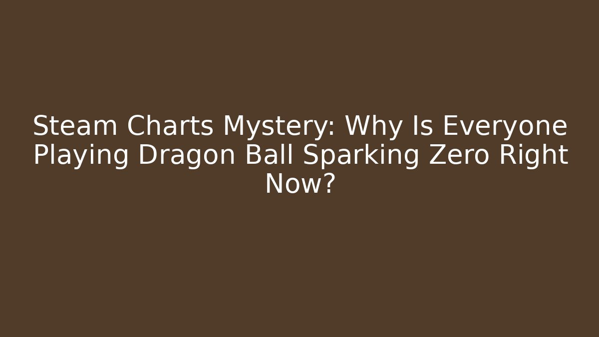 Steam Charts Mystery: Why Is Everyone Playing Dragon Ball Sparking Zero Right Now?