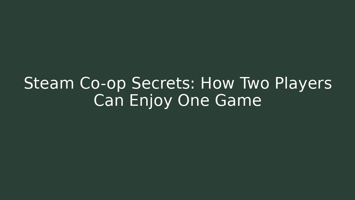 Steam Co-op Secrets: How Two Players Can Enjoy One Game