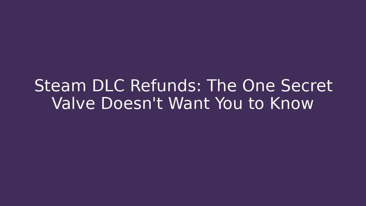Steam DLC Refunds: The One Secret Valve Doesn't Want You to Know
