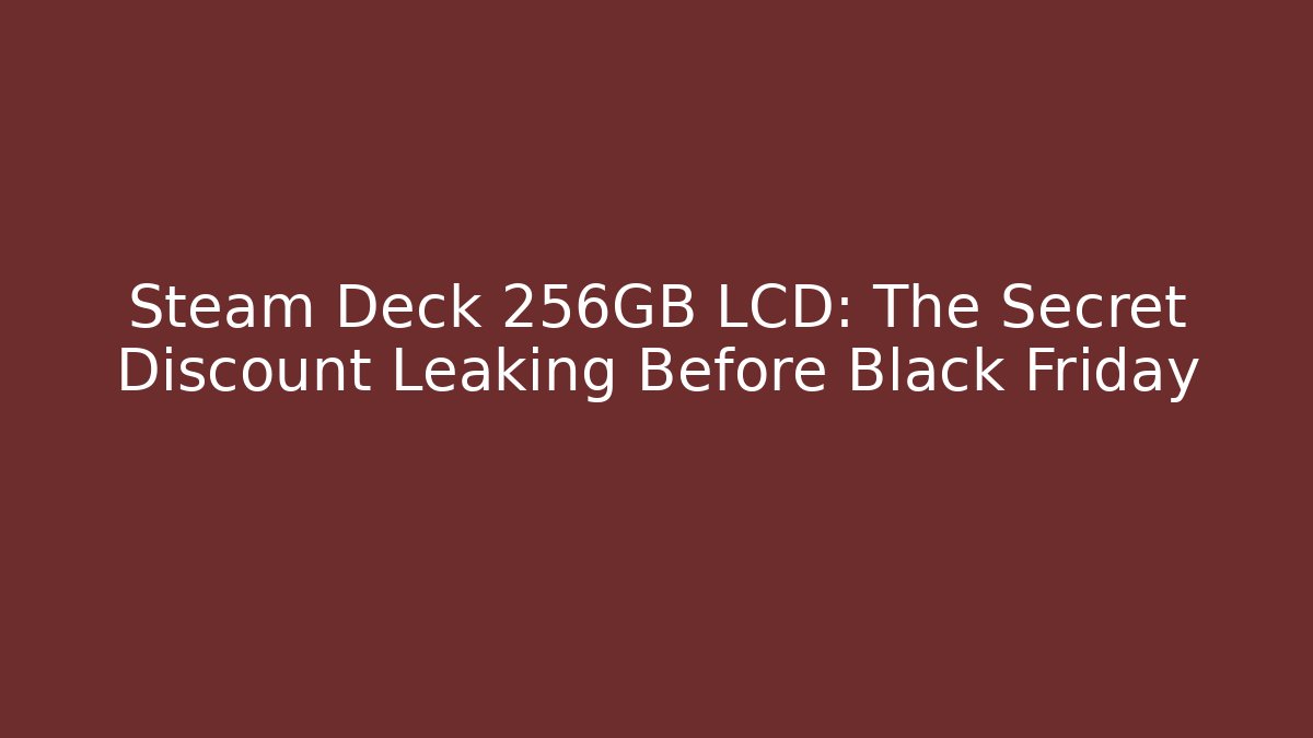 Steam Deck 256GB LCD: The Secret Discount Leaking Before Black Friday - Felix Cat Insurance