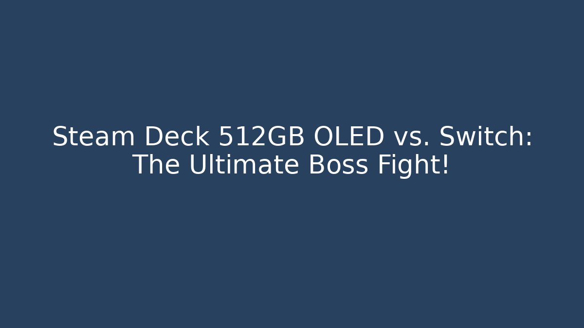 Steam Deck 512GB OLED vs. Switch: The Ultimate Boss Fight!