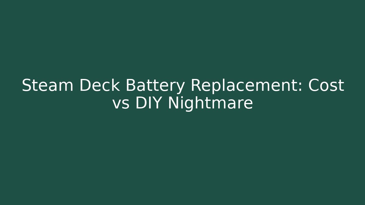 Steam Deck Battery Replacement: Cost vs DIY Nightmare