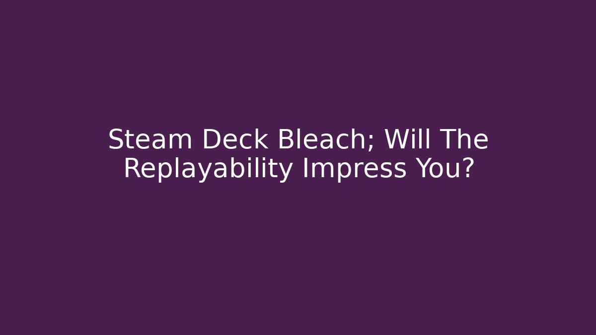 Steam Deck Bleach; Will The Replayability Impress You?