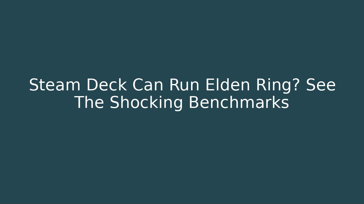 Steam Deck Can Run Elden Ring? See The Shocking Benchmarks