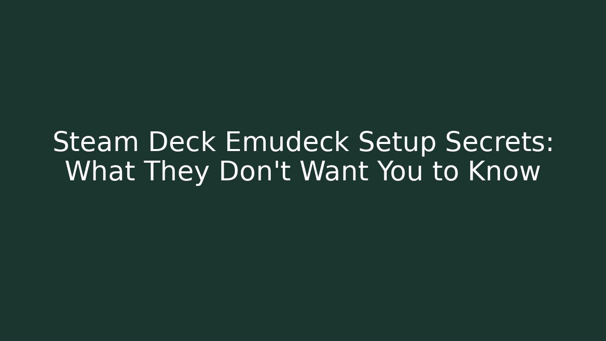 Steam Deck Emudeck Setup Secrets: What They Don't Want You to Know