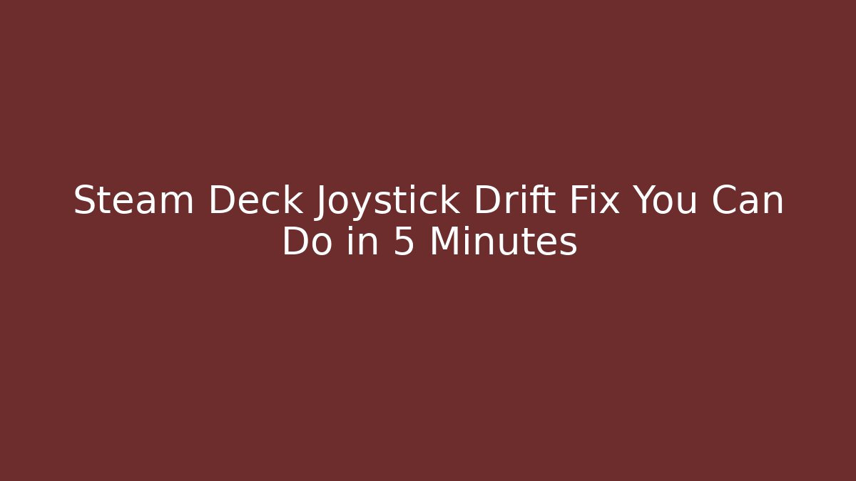 Steam Deck Joystick Drift Fix You Can Do in 5 Minutes