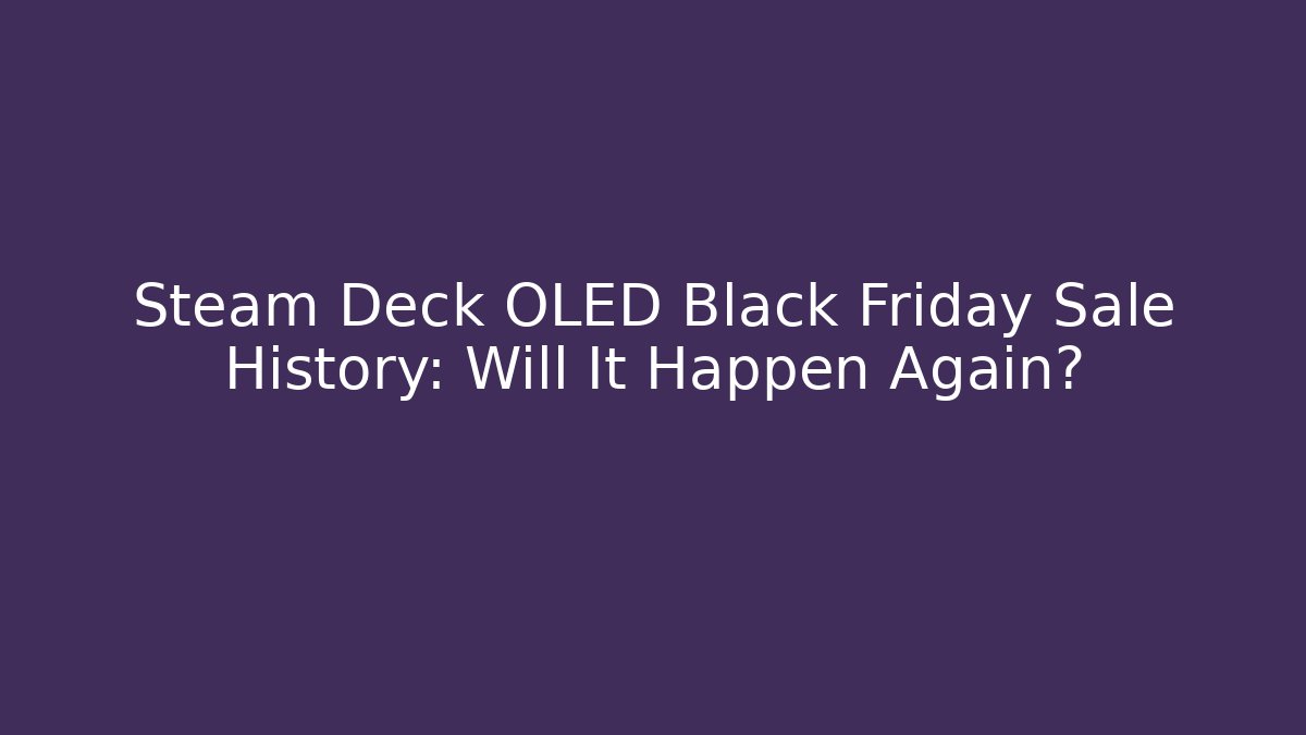 Steam Deck OLED Black Friday Sale History: Will It Happen Again?