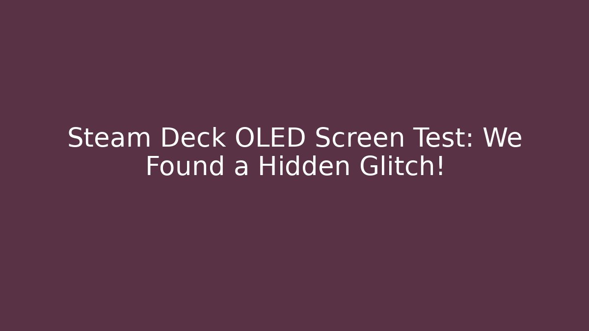Steam Deck OLED Screen Test: We Found a Hidden Glitch!
