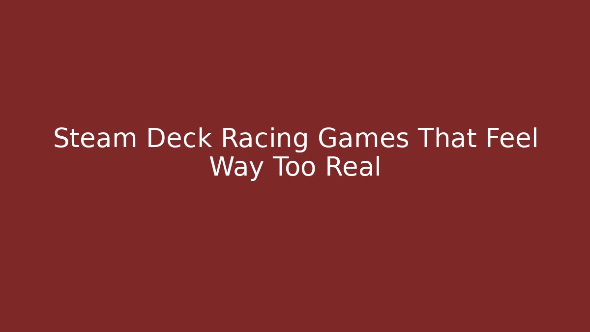 Steam Deck Racing Games That Feel Way Too Real