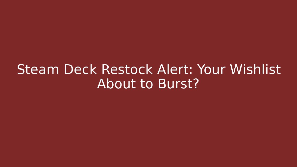 Steam Deck Restock Alert: Your Wishlist About to Burst? - Felix Cat Insurance