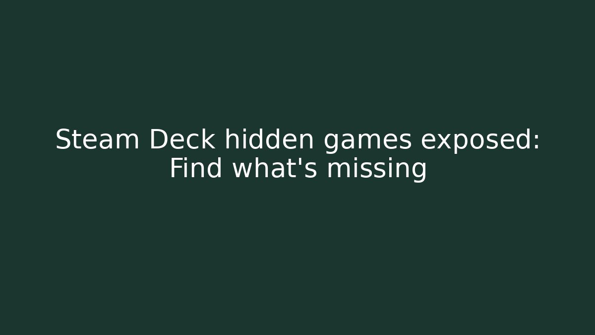 Steam Deck hidden games exposed: Find what's missing