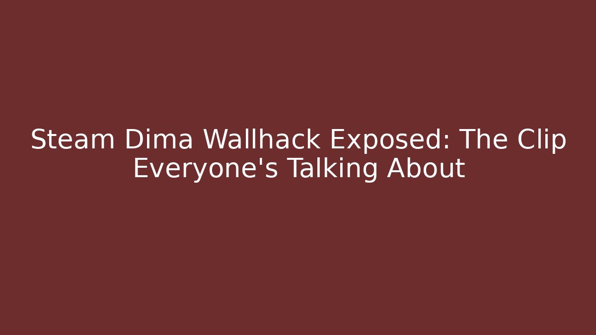 Steam Dima Wallhack Exposed: The Clip Everyone's Talking About