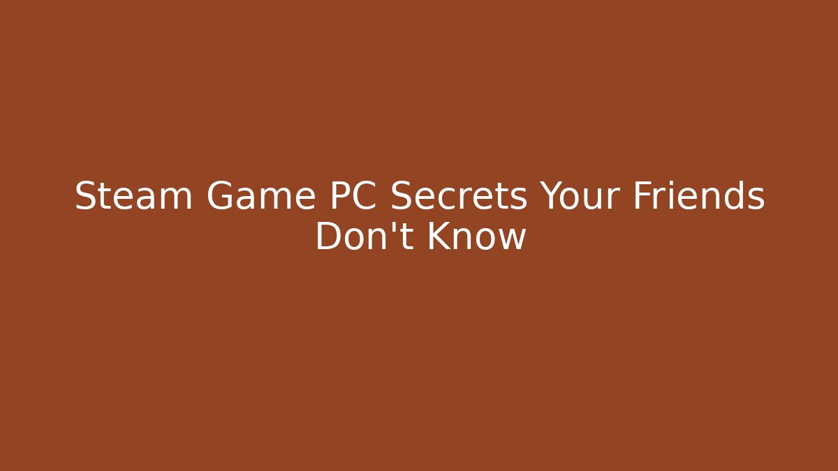 Steam Game PC Secrets Your Friends Don’t Know