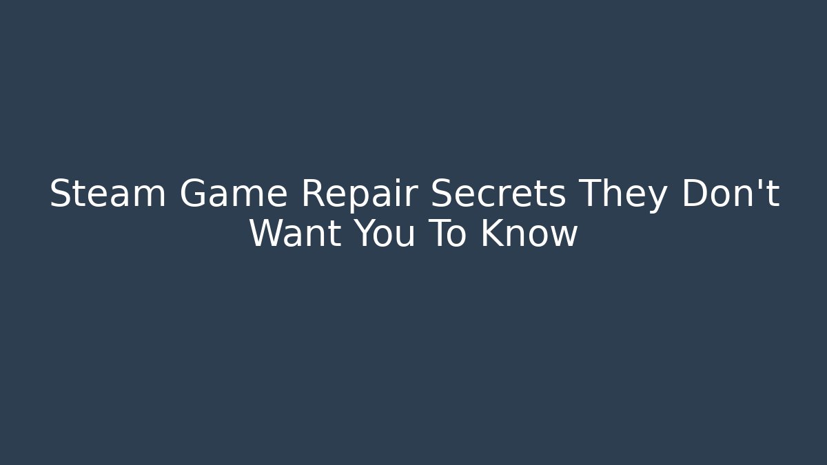 Steam Game Repair Secrets They Don't Want You To Know