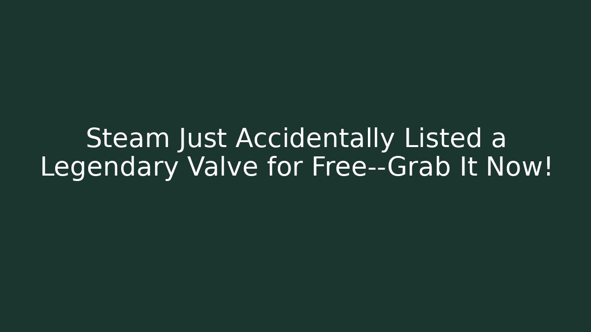 Steam Just Accidentally Listed a Legendary Valve for Free—Grab It Now!