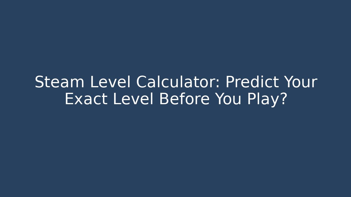 Steam Level Calculator: Predict Your Exact Level Before You Play? - Felix Cat Insurance