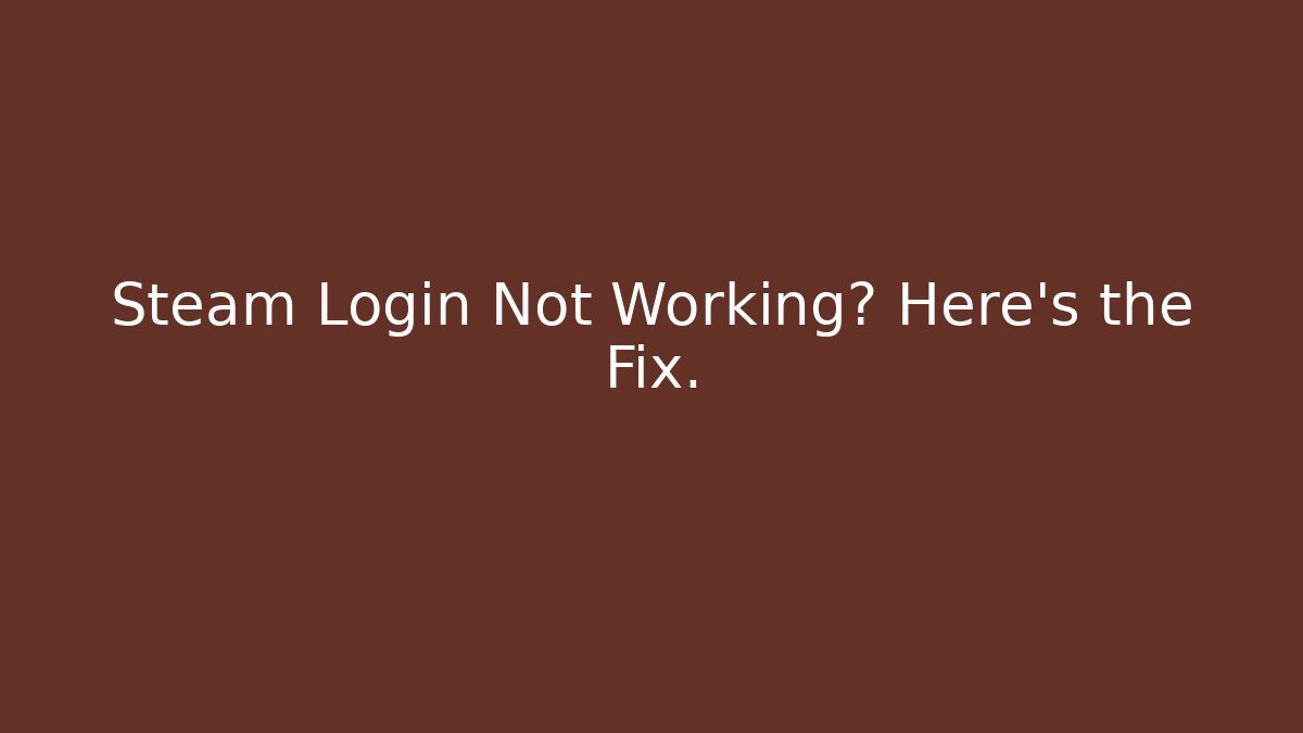 Steam Login Not Working? Here's the Fix.