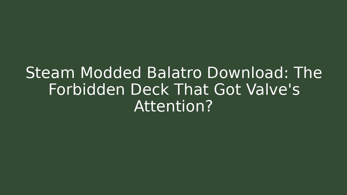 Steam Modded Balatro Download: The Forbidden Deck That Got Valve's Attention?