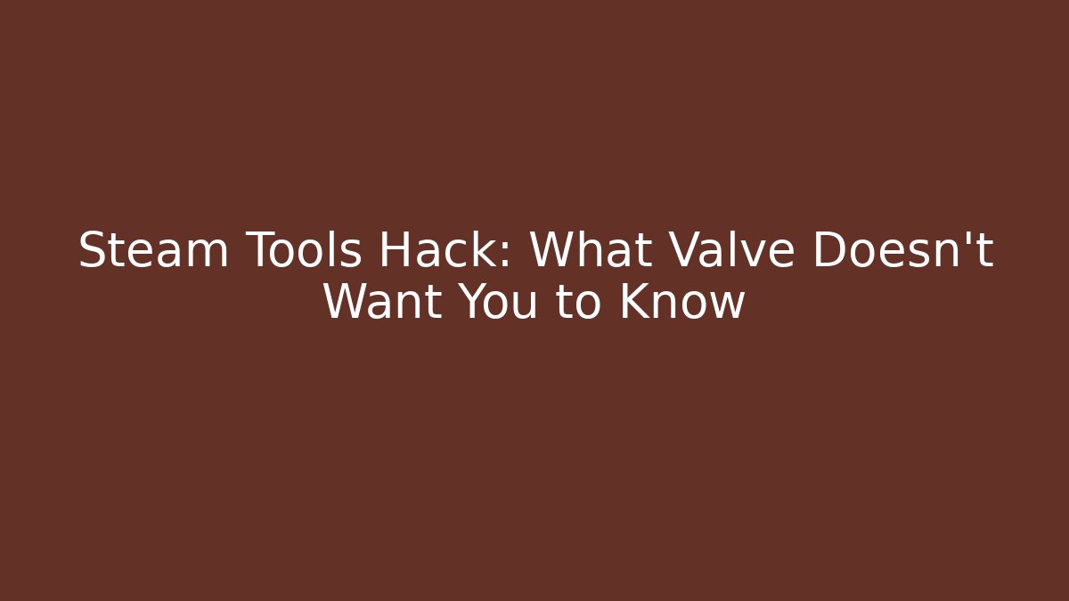 Steam Tools Hack: What Valve Doesn't Want You to Know
